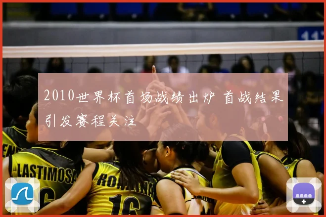 2010世界杯首场战绩出炉 首战结果引发赛程关注